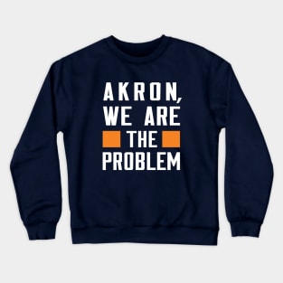 Akron, We Are The Problem - Spoken From Space Crewneck Sweatshirt